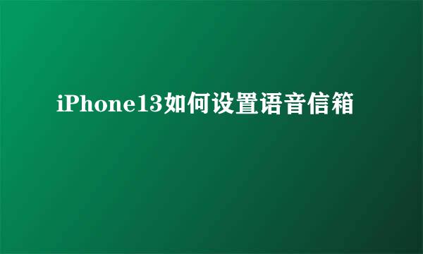 iPhone13如何设置语音信箱