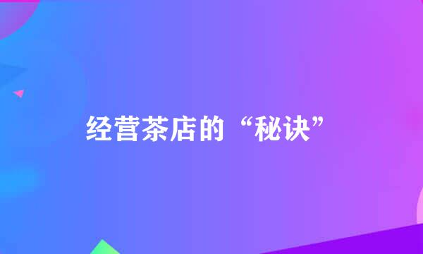 经营茶店的“秘诀”