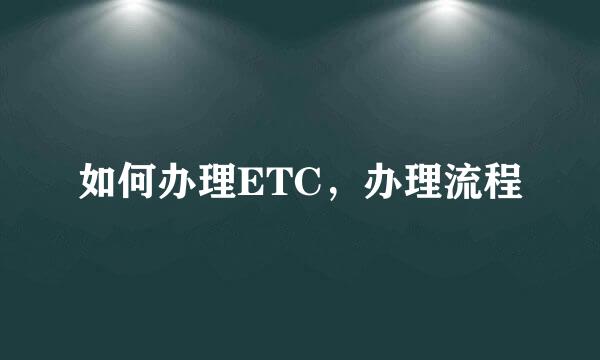 如何办理ETC，办理流程