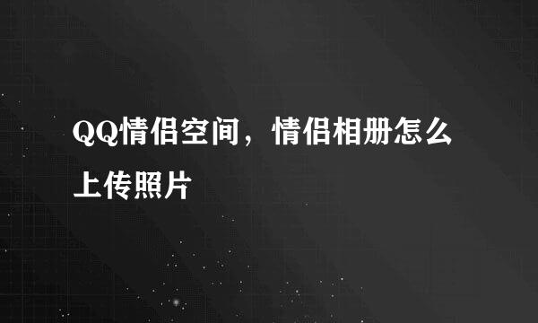 QQ情侣空间，情侣相册怎么上传照片