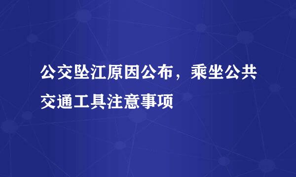 公交坠江原因公布，乘坐公共交通工具注意事项