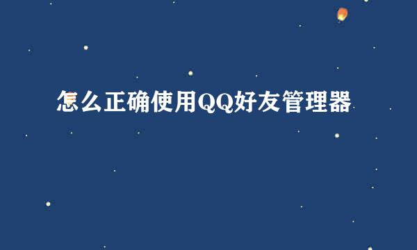 怎么正确使用QQ好友管理器