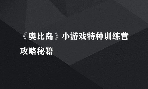 《奥比岛》小游戏特种训练营攻略秘籍