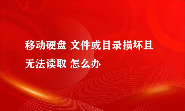 移动硬盘 文件或目录损坏且无法读取 怎么办