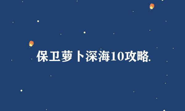 保卫萝卜深海10攻略