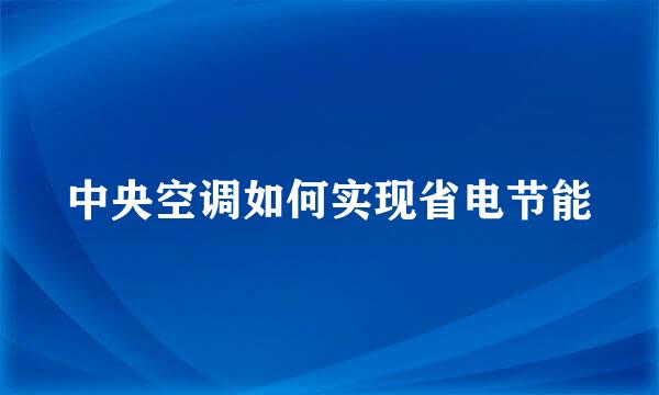 中央空调如何实现省电节能