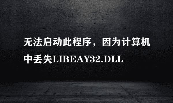 无法启动此程序，因为计算机中丢失LIBEAY32.DLL