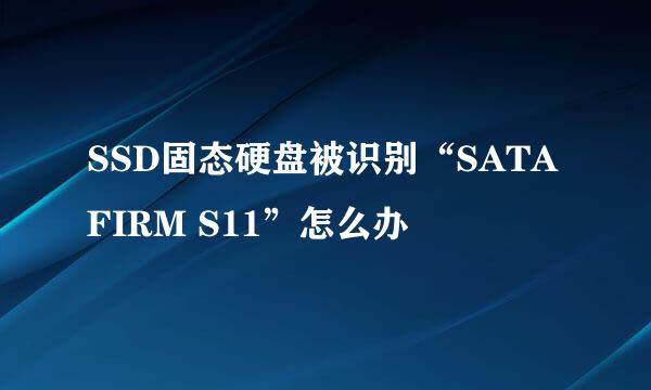 SSD固态硬盘被识别“SATAFIRM S11”怎么办