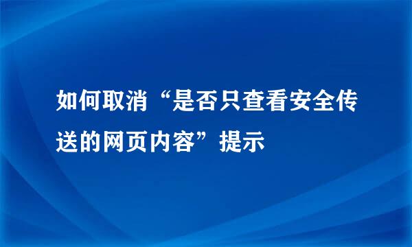 如何取消“是否只查看安全传送的网页内容”提示