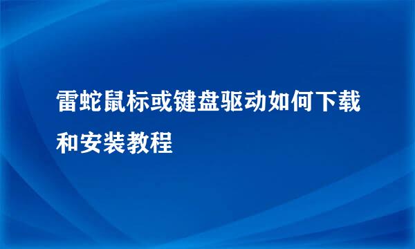 雷蛇鼠标或键盘驱动如何下载和安装教程