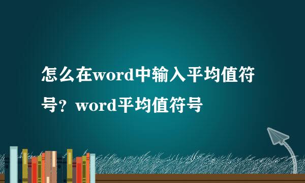 怎么在word中输入平均值符号？word平均值符号