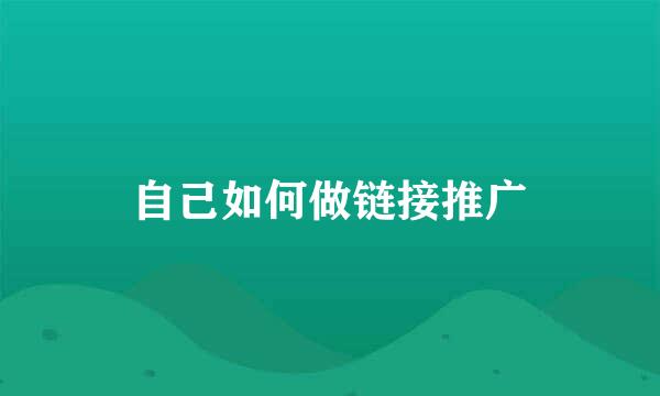 自己如何做链接推广