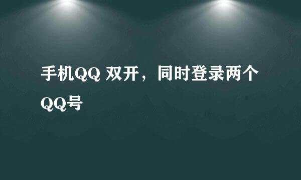 手机QQ 双开，同时登录两个QQ号