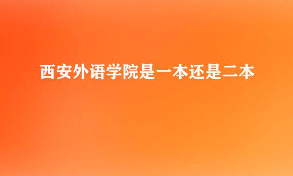 西安外语学院是一本还是二本