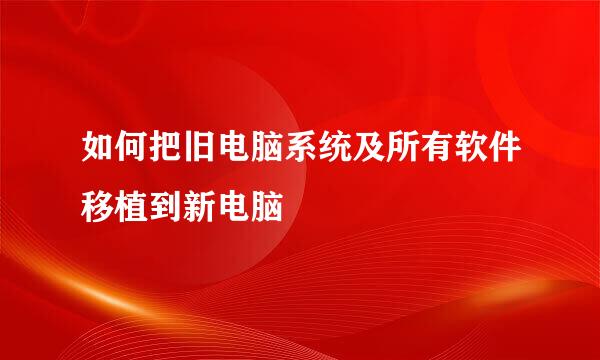 如何把旧电脑系统及所有软件移植到新电脑