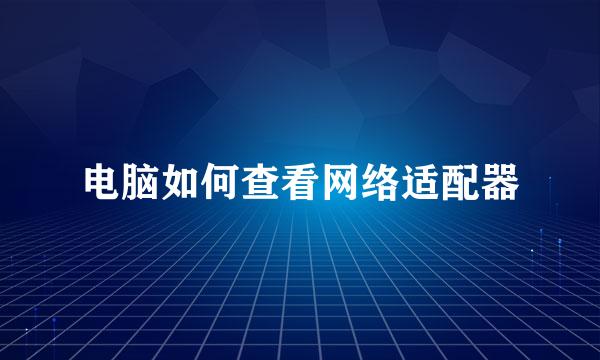 电脑如何查看网络适配器