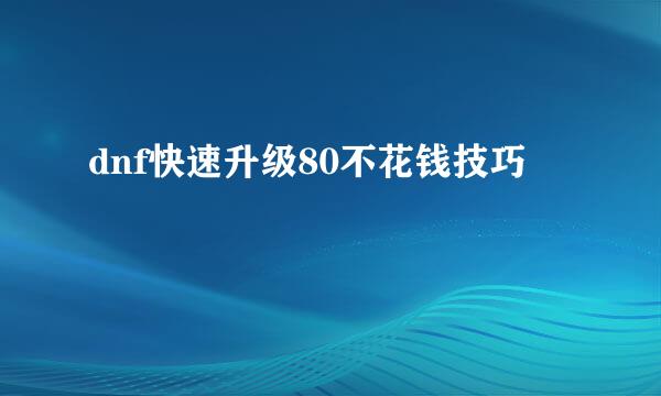 dnf快速升级80不花钱技巧