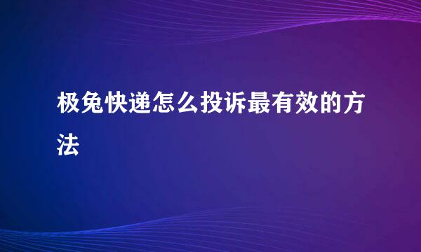 极兔快递怎么投诉最有效的方法