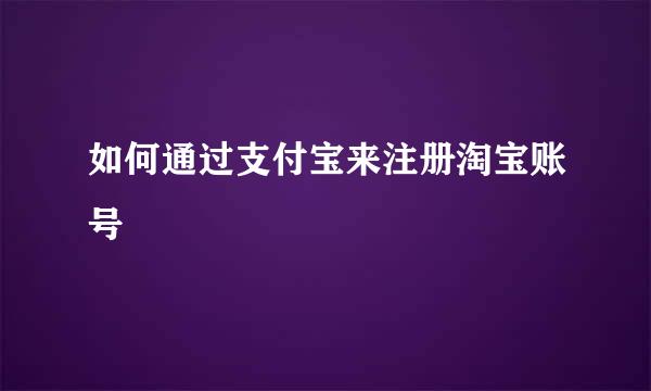 如何通过支付宝来注册淘宝账号