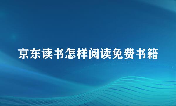 京东读书怎样阅读免费书籍