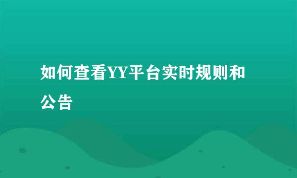 如何查看YY平台实时规则和公告