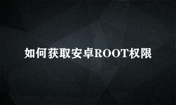 如何获取安卓ROOT权限