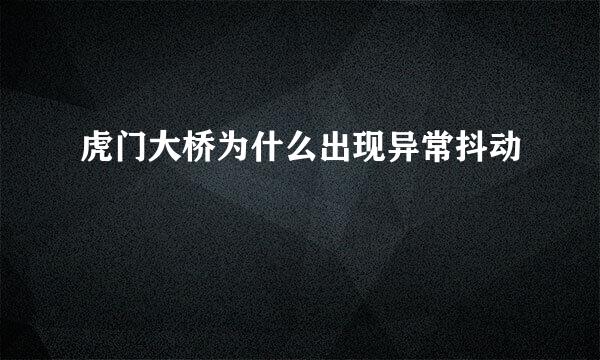 虎门大桥为什么出现异常抖动