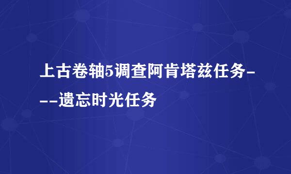 上古卷轴5调查阿肯塔兹任务---遗忘时光任务