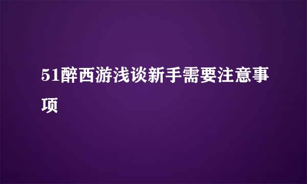 51醉西游浅谈新手需要注意事项