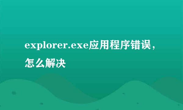 explorer.exe应用程序错误，怎么解决