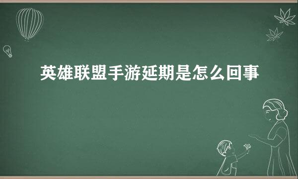 英雄联盟手游延期是怎么回事