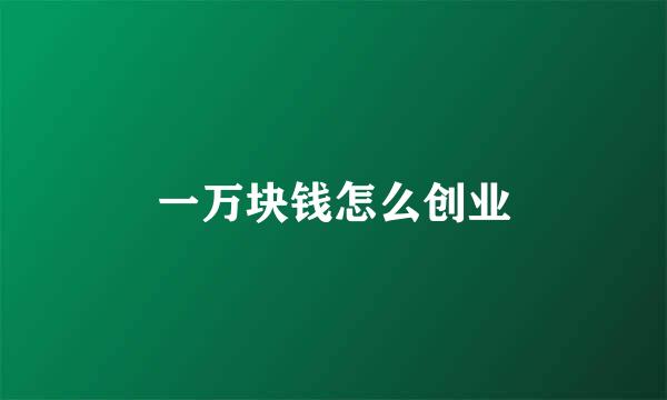 一万块钱怎么创业