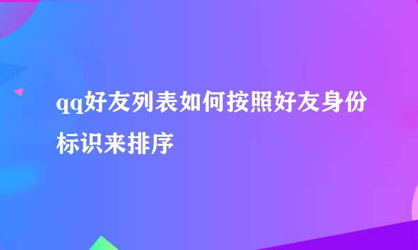 qq好友列表如何按照好友身份标识来排序