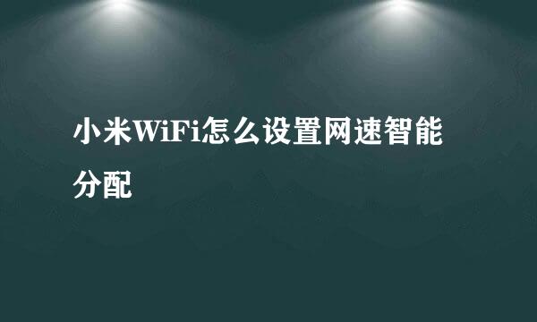 小米WiFi怎么设置网速智能分配