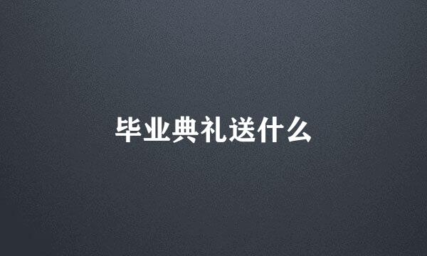 毕业典礼送什么