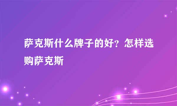 萨克斯什么牌子的好？怎样选购萨克斯