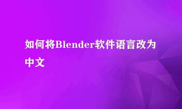 如何将Blender软件语言改为中文