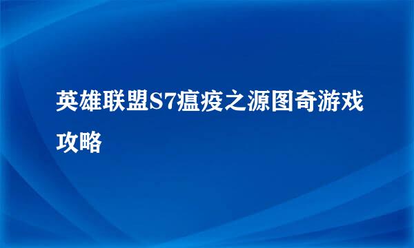 英雄联盟S7瘟疫之源图奇游戏攻略