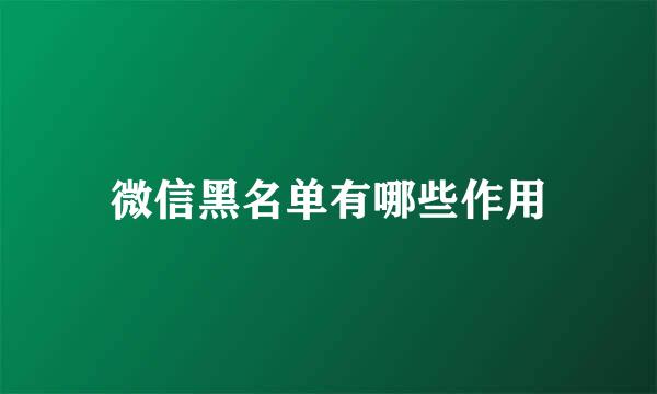 微信黑名单有哪些作用