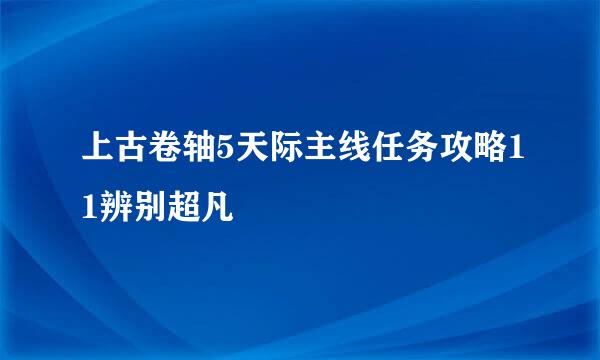 上古卷轴5天际主线任务攻略11辨别超凡