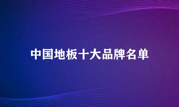 中国地板十大品牌名单