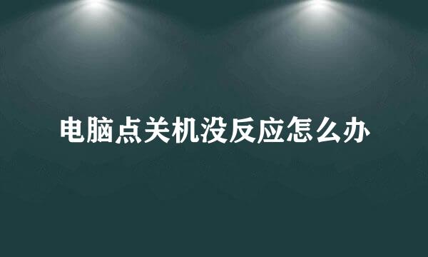 电脑点关机没反应怎么办