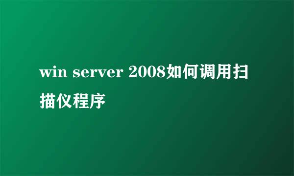 win server 2008如何调用扫描仪程序