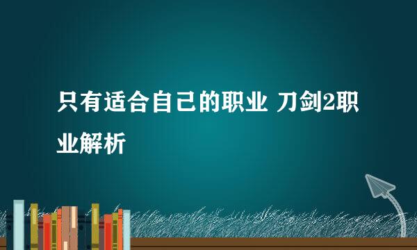 只有适合自己的职业 刀剑2职业解析