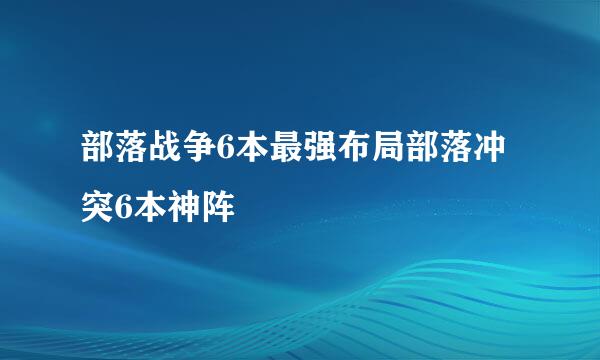 部落战争6本最强布局部落冲突6本神阵