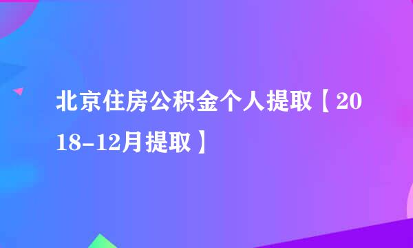 北京住房公积金个人提取【2018-12月提取】