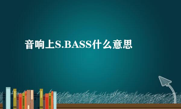 音响上S.BASS什么意思