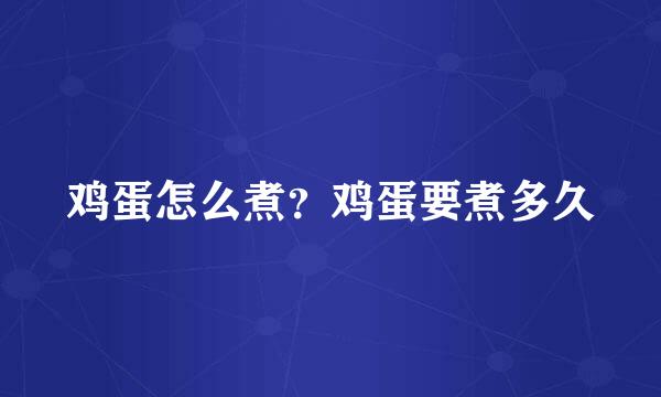 鸡蛋怎么煮？鸡蛋要煮多久