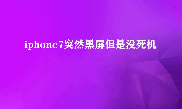 iphone7突然黑屏但是没死机