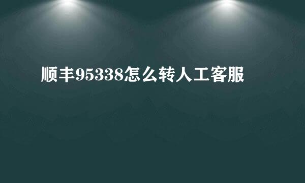 顺丰95338怎么转人工客服